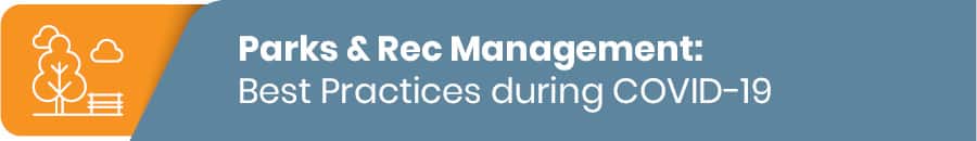 Read on to learn more about Parks and recreation management best practices during the COVID-19 pandemic.