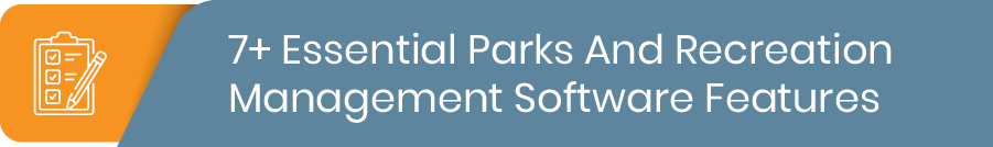 In this section, you'll learn the features you need to look for in parks and recreation software.