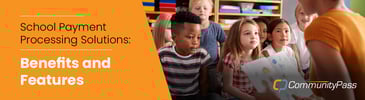 School Payment Processing Solutions: Benefits and Features